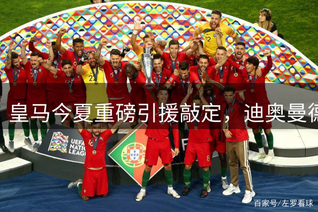 皇马今夏重磅引援敲定，迪奥曼德转会费创新高